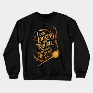 I Don't Go Looking For Trouble - Trouble Usually Finds Me - Magic Wand - Fantasy Crewneck Sweatshirt